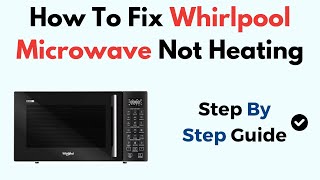 How to Fix Whirlpool Microwave Not Heating