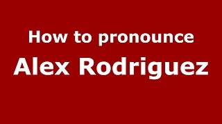 How to pronounce Alex Rodriguez