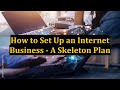 How To Set Up An Internet Business A Skeleton Plan