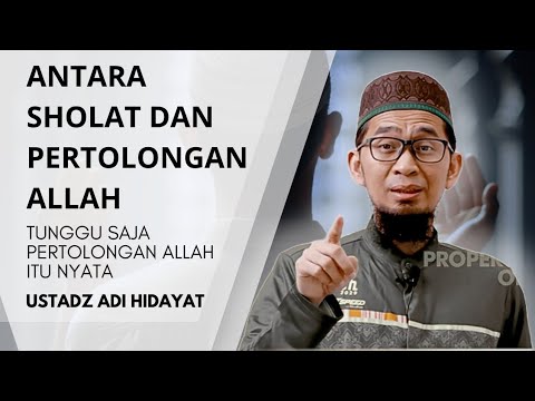 ANTARA SHOLAT DAN PERTOLONGAN ALLAH - USTADZ ADI HIDAYAT