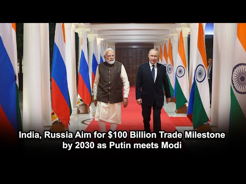India, Russia Aim for $100 Billion Trade Milestone by 2030 as Putin meets Modi