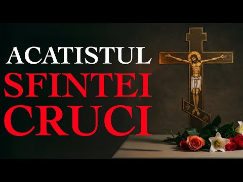 🙏 Acatistul Sfintei Cruci – rugăciune de mare putere pentru ajutor, ocrotire și izbăvire