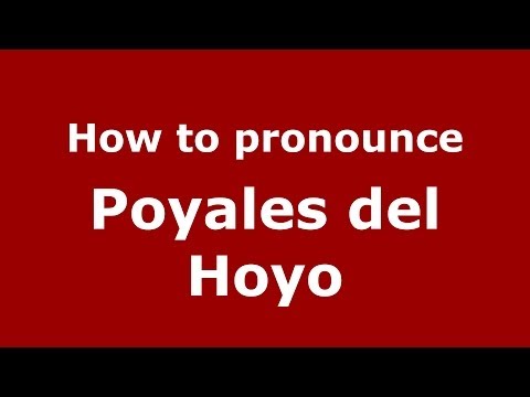 How to pronounce Poyales del Hoyo (Spanish/Spain) - PronounceNames.com