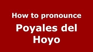 How to pronounce Poyales Del Hoyo
