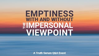 Emptiness with and without the impersonal viewpoint (a Truth Serum Q&A event)