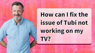 How can I fix the issue of Tubi not working on my TV