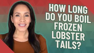 How long do you boil frozen lobster tails?