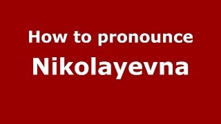 How to pronounce Nikolayevna