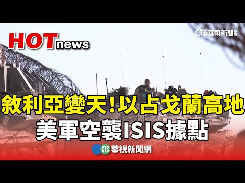敘利亞變天！　以占戈蘭高地.美軍空襲ISIS據點