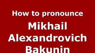 How to pronounce Mikhail Alexandrovich Bakunin