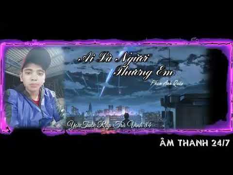 Ai Là Người Thương Em Remix ✴Pham Anh Quân ✴
