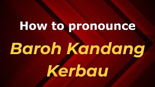 How to pronounce Baroh Kandang Kerbau