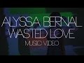 Alyssa Bernal - Wasted Love (Official Music Video ...