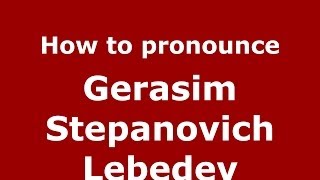 How to pronounce Gerasim Stepanovich Lebedev