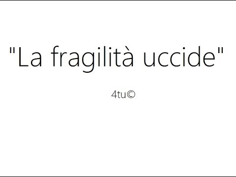 video commoventi in italiano : "La fragilià uccide" di 4tu©