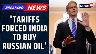 U.S Treasury Chief Scott Bessent's Claims: U.S Pressure Pushed India Away From Russian Oil | News18