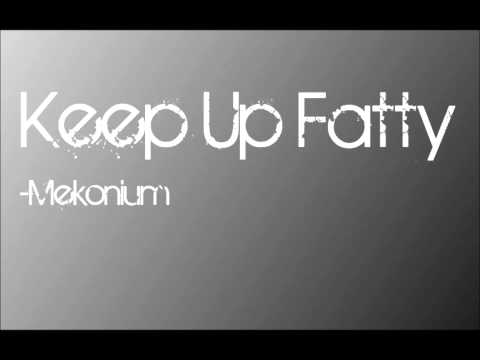 Keep Up Fatty - Mekonium