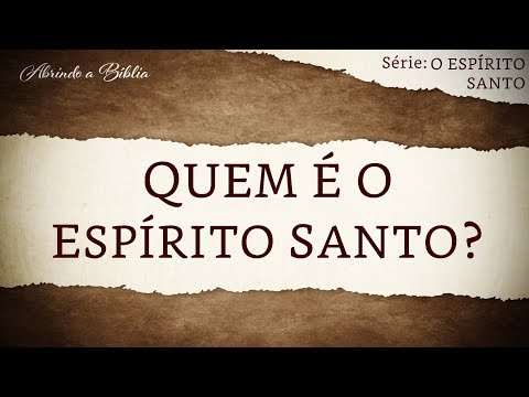 QUEM É O ESPÍRITO SANTO? | O Espírito Santo | Abrindo a Bíblia
