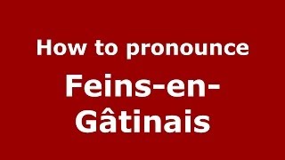 How to pronounce Feins-En-Gâtinais