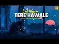 Tere Hawale (Lofi Version) - Arijit Singh X Shreya Ghoshal | Lofi Song 2023 | SocialMad