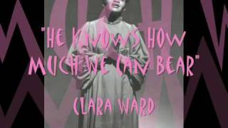 "He Knows How Much We Can Bear"-  Clara Ward