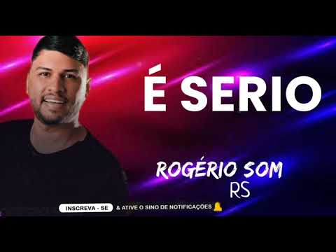 É SERIO - ROGÉRIO SOM