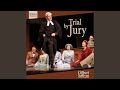 Trial by Jury: Oh, Never, Never, Never