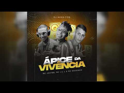 MC Jhaybe, MC Edisinho e MC Lil L feat  DJ Neeh FZR - Ápice da Vivência
