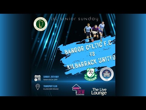 LSL Senior Sunday - Bangor Celtic FC vs Kilbarrack United FC - 26th May 2024