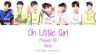 Produce 101 (Slate) [프로듀스101 (슬레이트)] - Oh Little Girl (Color Coded Lyrics | Han/Rom/Eng)