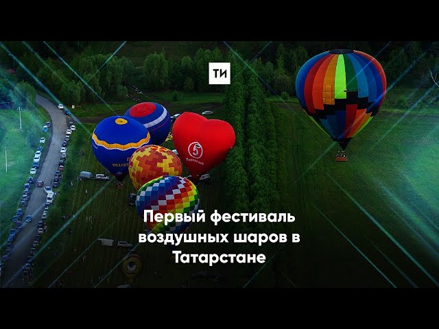 Первый фестиваль воздушных шаров в Татарстане