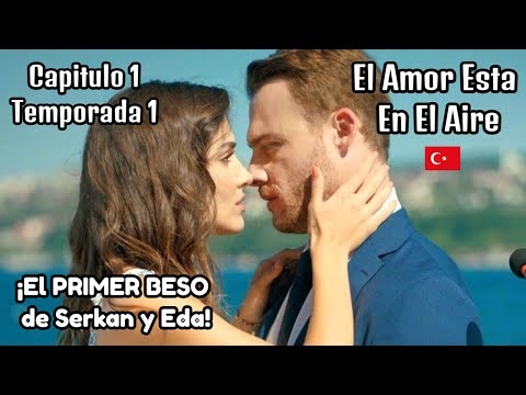 El Amor Esta En El Aire Capitulo 1 (T1) ¡El PRIMER BESO de Serkan y Eda! 🧔🏼​👩🏻​👩🏻‍❤️‍💋‍👨🏼​