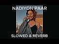 NADIYON PAAR [Slowed & Reverb]