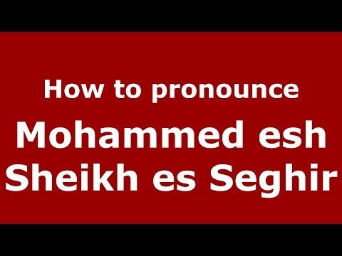 How to pronounce Mohammed esh Sheikh es Seghir (Arabic/Morocco) - PronounceNames.com