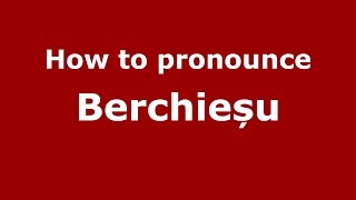 How to pronounce Berchieșu