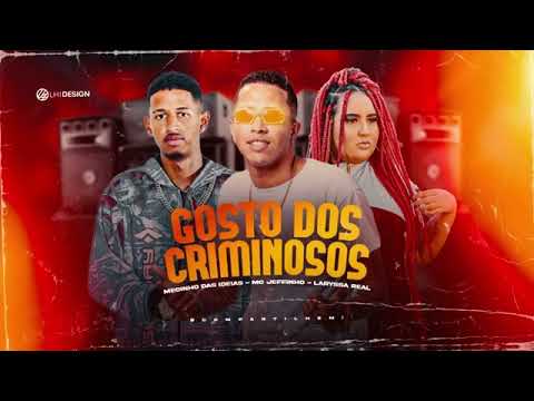 MC JEFFINHO E MECINHO DAS IDEIAS FEAT LARYSSA REAL - GOSTO DOS CRIMINOSOS- MUSICA NOVA