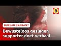 Voetbalsupporter zomaar bewusteloos geslagen | Bureau Brabant