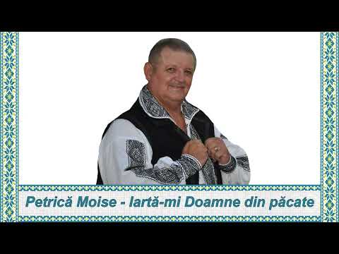 Petrica Moise - Iartă-mi Doamne din păcate