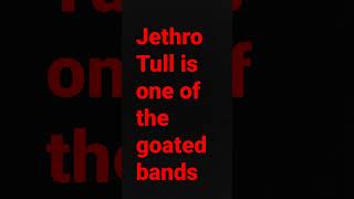 Jethro Tull is one of the goated bands