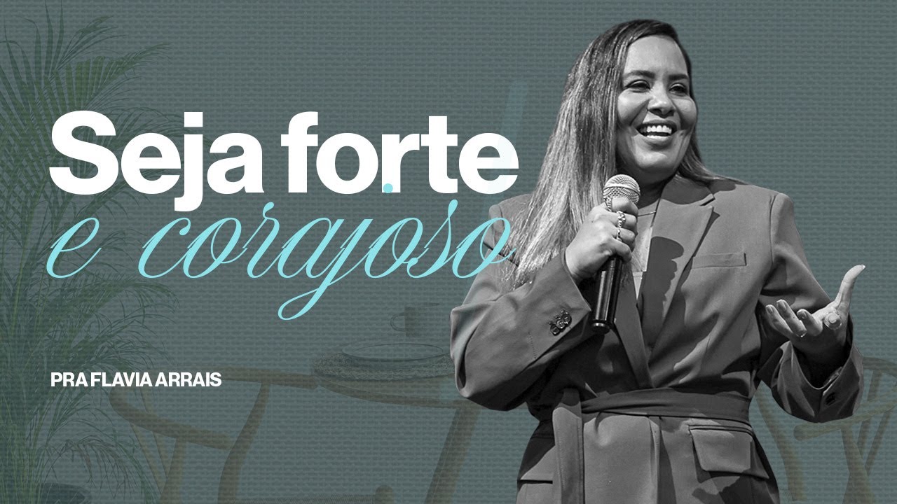 Seja forte e corajoso! | Pastora FLAVIA ARRAIS