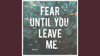 Fear Until You Leave Me (radio edit)