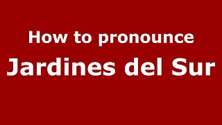 How to pronounce Jardines Del Sur