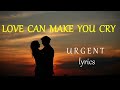 LOVE CAN MAKE YOU CRY URGENT Lyrics HD