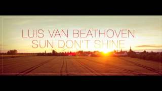 Luis van Beathoven - Sun Don't Shine (Edit)