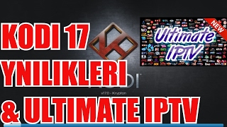 KODI 17 ILE GELEN BAZI YENILIKLER VE ULTIMATE IPTV