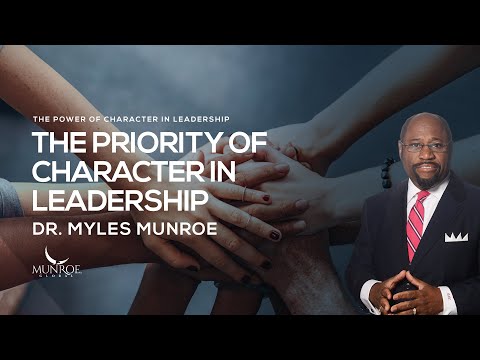 The Priority of Character In Leadership | Dr. Myles Munroe