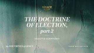 The Doctrine of Election, Part 2 (Selected Scriptures) John MacArthur