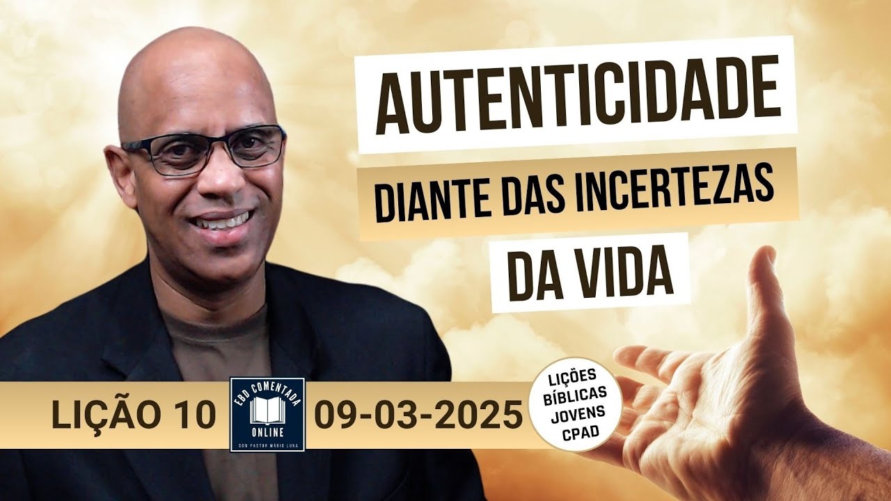 Lição 10 - Autenticidade Diante das Incertezas da Vida  - EBD - (JOVENS) - 1 Tri 2025