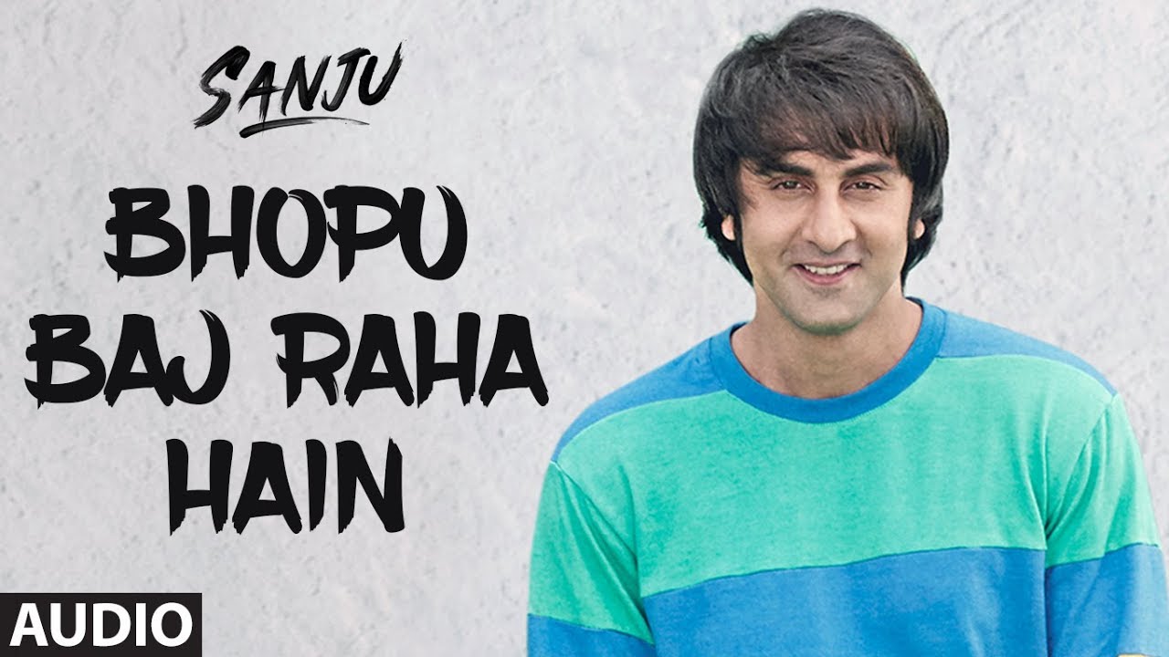 Bhopu Baj Raha Hai Lyrics | Sanju | Nakash Aziz | Ranbir Kapoor