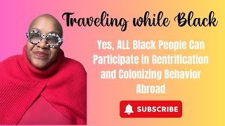 Yes, ALL Black People Can Participate in Gentrification and Colonizing Behavior Abroad